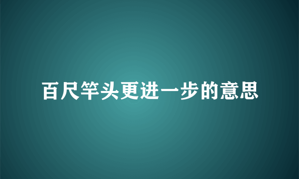 百尺竿头更进一步的意思