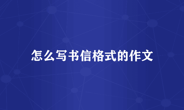 怎么写书信格式的作文
