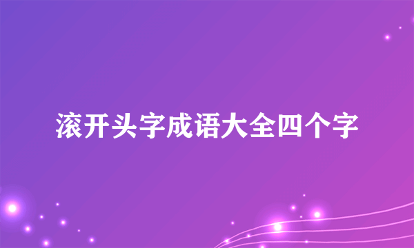 滚开头字成语大全四个字