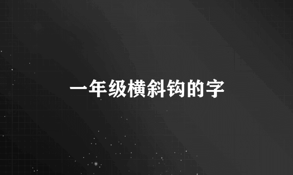 一年级横斜钩的字