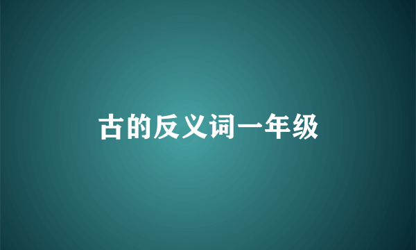 古的反义词一年级