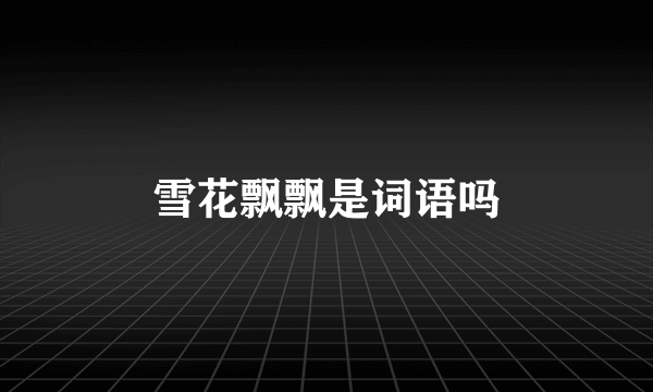 雪花飘飘是词语吗