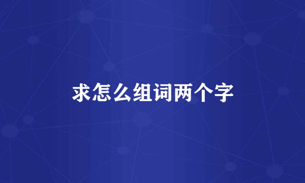 求怎么组词两个字