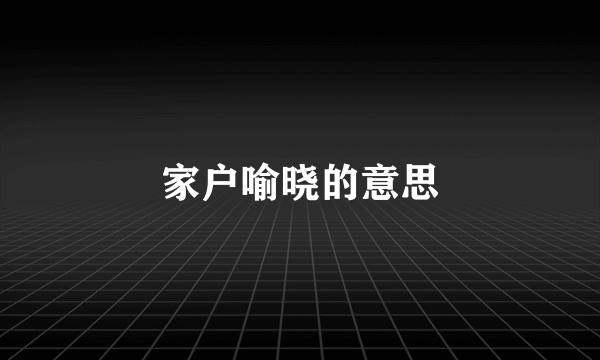 家户喻晓的意思