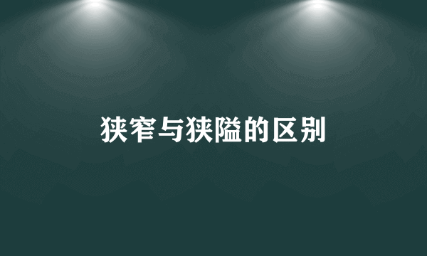 狭窄与狭隘的区别