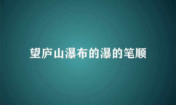 望庐山瀑布的瀑的笔顺