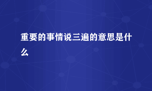重要的事情说三遍的意思是什么