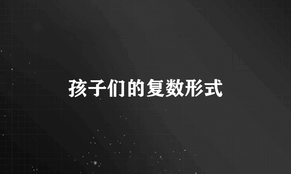 孩子们的复数形式