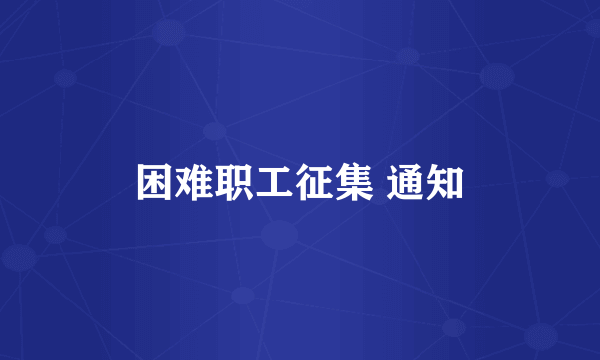困难职工征集 通知