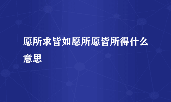 愿所求皆如愿所愿皆所得什么意思