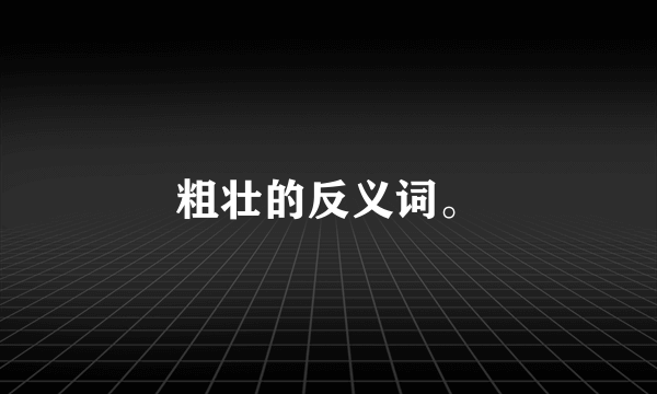 粗壮的反义词。