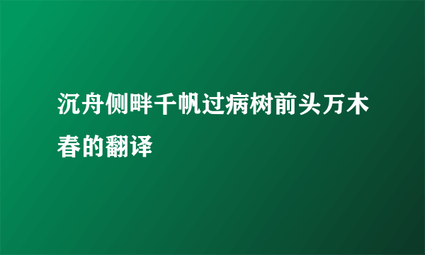 沉舟侧畔千帆过病树前头万木春的翻译