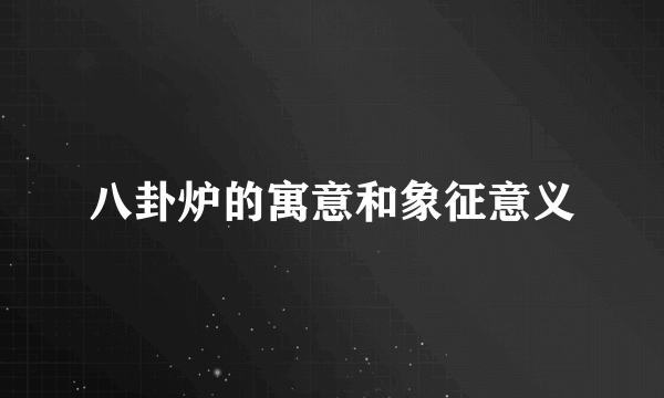 八卦炉的寓意和象征意义
