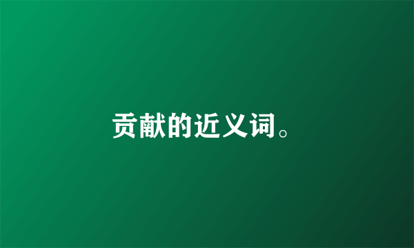 贡献的近义词。