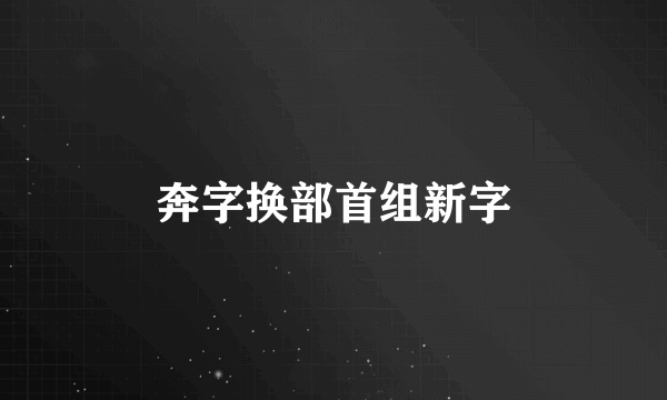 奔字换部首组新字