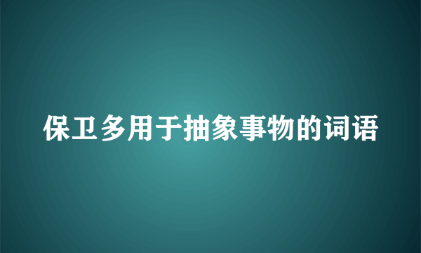 保卫多用于抽象事物的词语