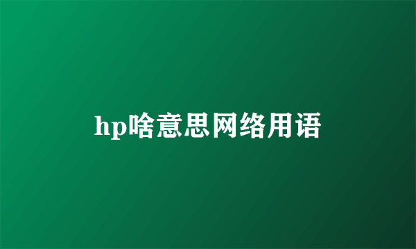 hp啥意思网络用语