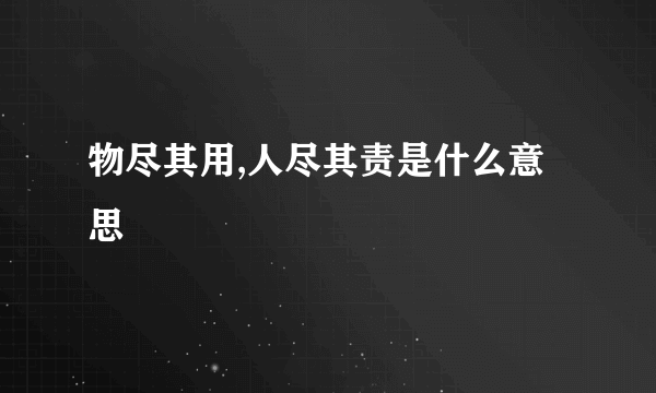 物尽其用,人尽其责是什么意思