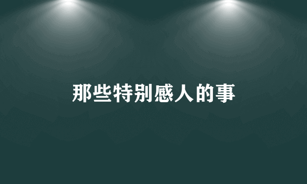 那些特别感人的事