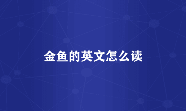 金鱼的英文怎么读