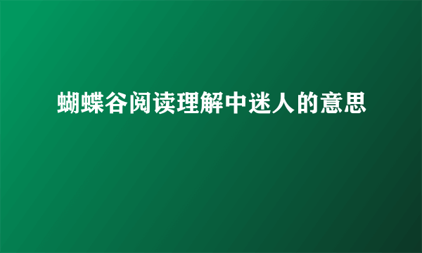 蝴蝶谷阅读理解中迷人的意思