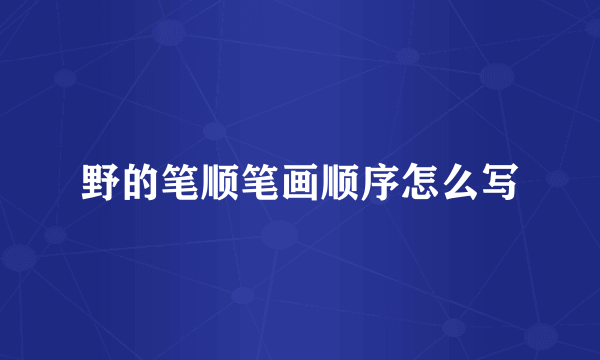 野的笔顺笔画顺序怎么写