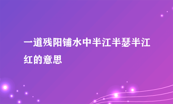 一道残阳铺水中半江半瑟半江红的意思