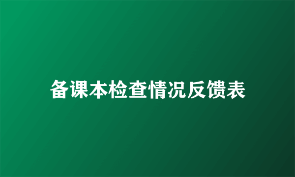 备课本检查情况反馈表