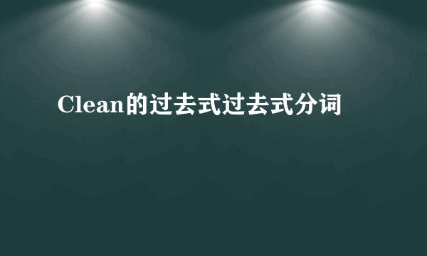 Clean的过去式过去式分词