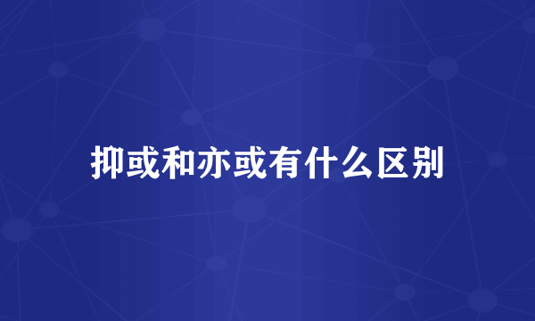 抑或和亦或有什么区别