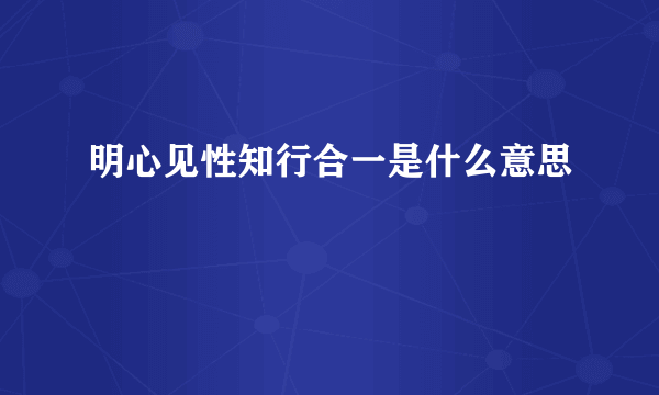 明心见性知行合一是什么意思