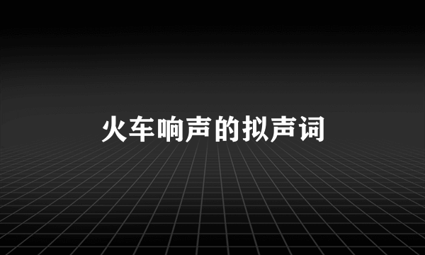火车响声的拟声词