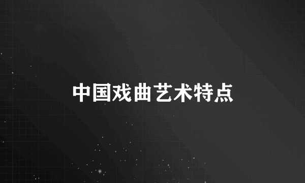 中国戏曲艺术特点