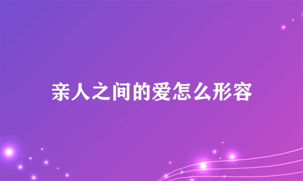 亲人之间的爱怎么形容