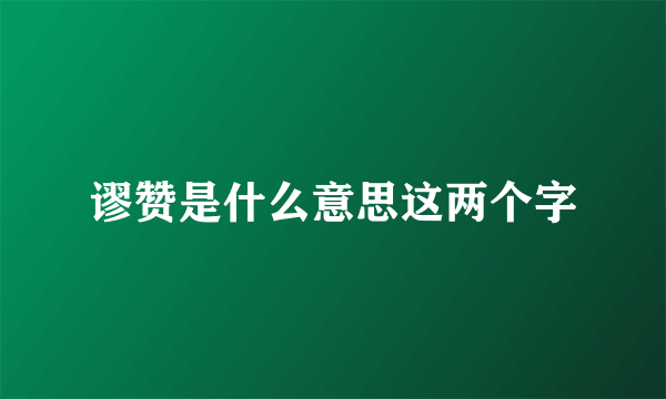 谬赞是什么意思这两个字