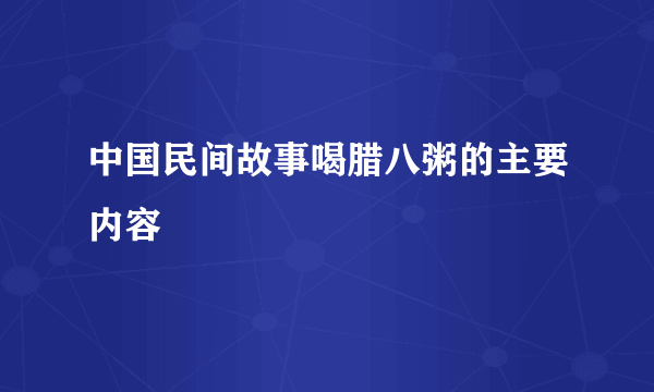 中国民间故事喝腊八粥的主要内容