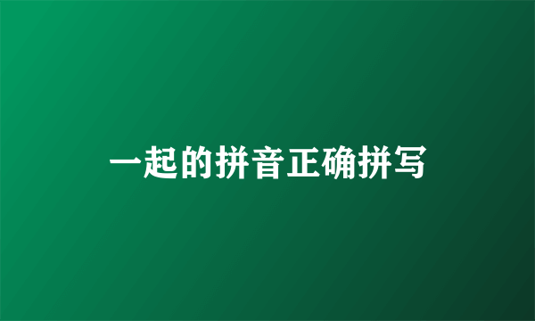 一起的拼音正确拼写