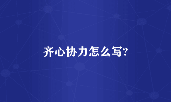 齐心协力怎么写?
