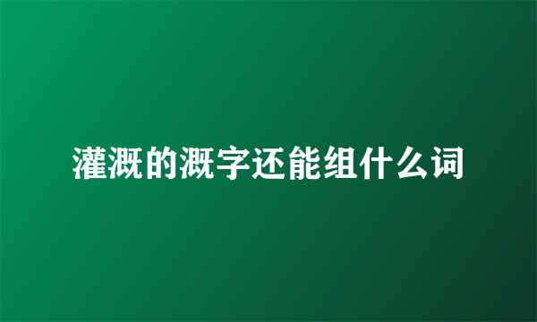 灌溉的溉字还能组什么词