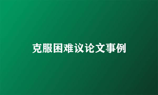 克服困难议论文事例