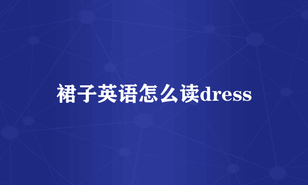 裙子英语怎么读dress