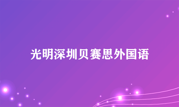 光明深圳贝赛思外国语