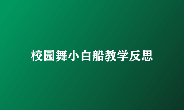 校园舞小白船教学反思
