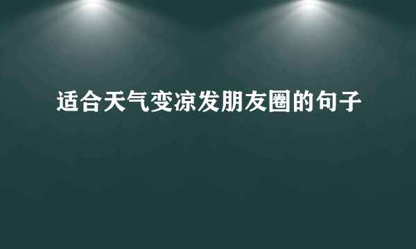 适合天气变凉发朋友圈的句子