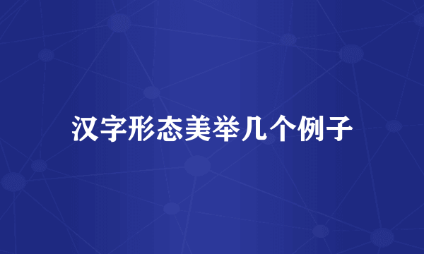 汉字形态美举几个例子