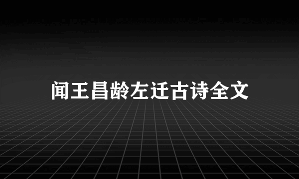 闻王昌龄左迁古诗全文