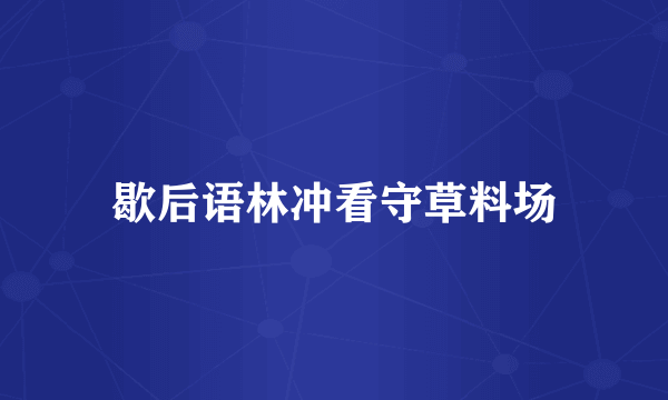 歇后语林冲看守草料场