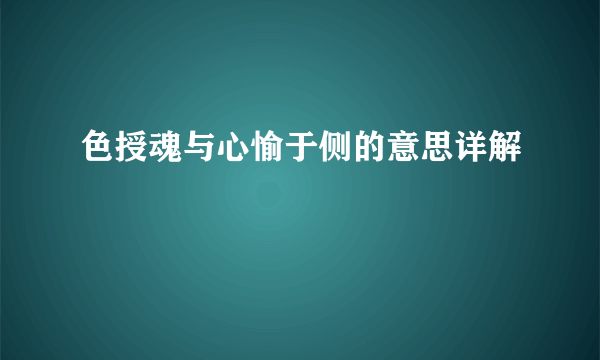 色授魂与心愉于侧的意思详解