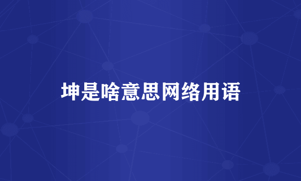坤是啥意思网络用语