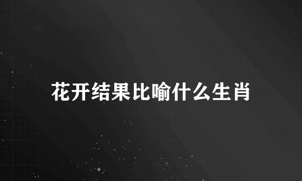 花开结果比喻什么生肖